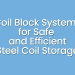Steel coils securely stored on engineered coil block systems for safe and efficient industrial storage