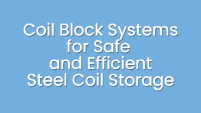 Steel coils securely stored on engineered coil block systems for safe and efficient industrial storage